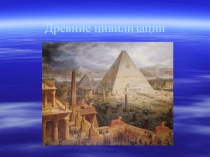 Презентация по теме Древние цивилизации