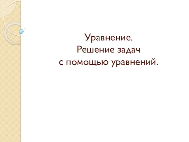 Презентация к уроку математики на тему Уравнение. Решение задач Уравнение. Решение задач с помощью уравнений. Уравнение. Решение задач с помощью уравнений.