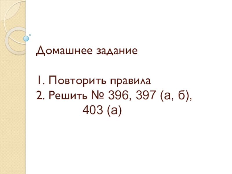 Презентация к уроку математики на тему Уравнение. Решение задач Домашнее задание 1. Повторить правила 2. Решить № 396, 397 (а, б), 403 (а) Домашнее задание 1. Повторить правила 2. Решить № 396, 397 (а, б),