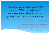Презентация. Привитие семейных ценностей детям с ОВЗ через духовно-нравственный облик семьи на уроках и внеклассных занятиях.