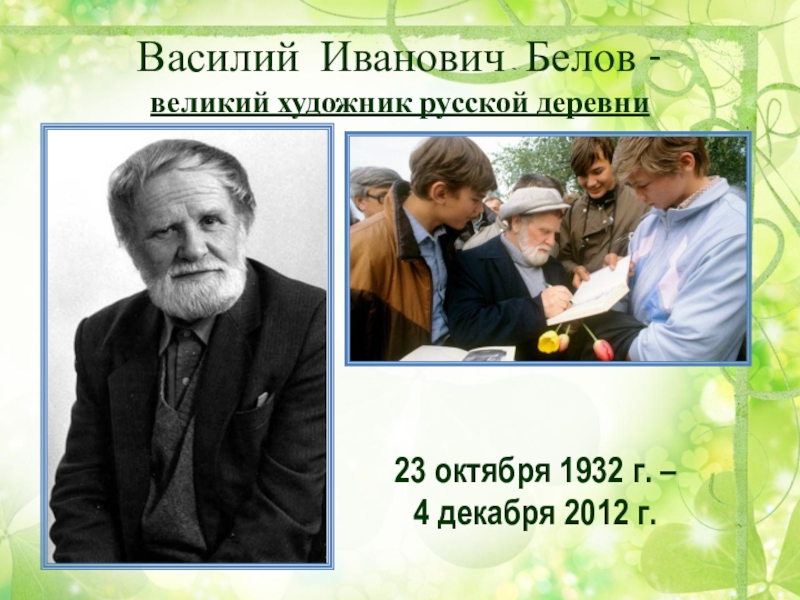 УРОК ЛИТЕРАТУРНОГО ЧТЕНИЯ В 3 КЛАССЕ Василий Иванович Белов - великий художник русской деревни23 октября 1932 г. – 4 декабря 2012 г. Василий Иванович Белов - великий художник русской деревни23 октября 1932 г. – 4 декабря 2012 г.