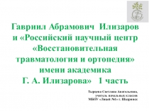 Гавриил Абрамович Илизаров и Российский научный центр Восстановительная травматология и ортопедия имени академика Г. А. Илизарова 1 часть