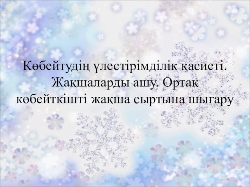 Көбейтудің үлестірімділік қасиеті. Жақшаларды ашу. Көбейтудің үлестірімділік қасиеті. Жақшаларды ашу. Ортақ көбейткішті жақша сыртына шығару Көбейтудің үлестірімділік қасиеті. Жақшаларды ашу. Ортақ көбейткішті жақша сыртына шығару
