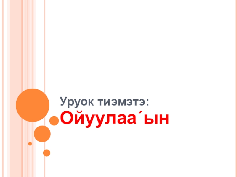 Презентация по якутскому языку на тему Ойуулааhын 6 класс Уруок тиэмэтэ: Ойуулаа´ын Уруок тиэмэтэ: Ойуулаа´ын