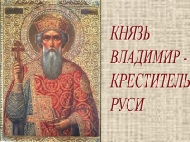 Презентация Князь Владимир к 1000-летию преставления великого князя - крестителя Руси