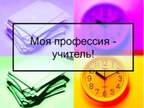 Презентация по теме: Моя профессия-учитель!