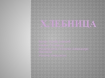 Презентация на творческий проект Хлебница выполненный учеником 7 класса Голубь Алексеем