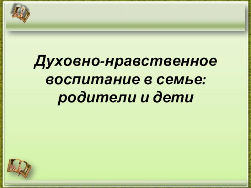 Презентация Презентация Духовно-нравственное воспитание в семье