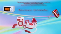 Мамины помощники – чудо электроприборы