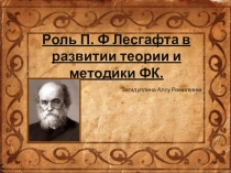Презентация по физической культуре :Роль П. Ф Лесгафта в развитии теории и методики ФК.