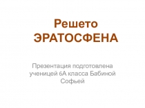Презентация ученицы 6 А класса Бабиной Софьи по теме Решето Эратосфена