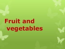 Презентация по английскому языку на тему Fruit and Vegetables