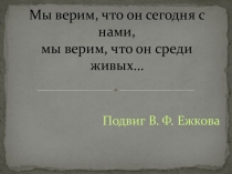 Презентация по патриотическому воспитанию на тему Герой Советского союза В. Ф. Ежков