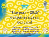 Презентация по казахскому языку на тему Наурыз - 2015(Праздник Наурыз)