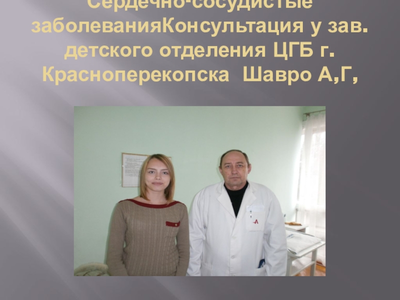 УРОВЕНЬ ЗАБОЛЕВАЕМОСТИ УЧАЩИХСЯ НАШЕЙ ШКОЛЫ Сердечно-сосудистые заболеванияКонсультация у зав.детского отделения ЦГБ г.Красноперекопска Шавро А,Г, Сердечно-сосудистые заболеванияКонсультация у зав.детского отделения ЦГБ г.Красноперекопска Шавро А,Г,