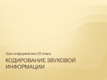 Презентация к уроку уроку информатики Кодирование звуковой информации