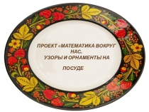 Математика вокруг нас.Узоры и орнаменты на посуде.