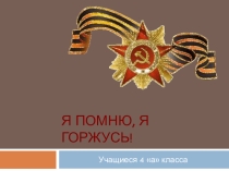 Презентация к Дню Победы Я помню! Я горжусь!