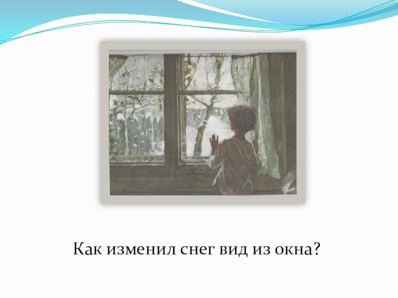 Презентация к уроку Сочинение по картине С.Тутунова Как изменил снег вид из окна? Как изменил снег вид из окна?