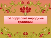 Презентация Белорусские традиции. Белорусский народный костюм.