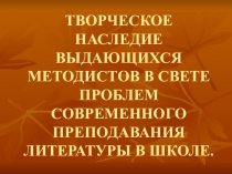 Презентация ТВОРЧЕСКОЕ НАСЛЕДИЕ ВЫДАЮЩИХСЯ МЕТОДИСТОВ В СВЕТЕ ПРОБЛЕМ СОВРЕМЕННОГО ПРЕПОДАВАНИЯ ЛИТЕРАТУРЫ В ШКОЛЕ