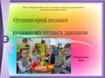 Презентация Организация игровой деятельности как основного вида деятельности дошкольника