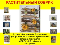 Презентация Растительный коврик - гобелен Студия Фитодизайн. Сухоцветы, Дунаева Е.Н. Артек