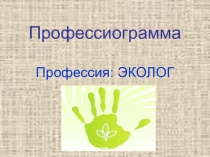 Презентация по технологии на тему: Профессиограмма профессии Эколог