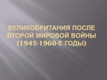 Презентация к уроку  Великобритания после Второй мировой войны (1945-1960-е годы)