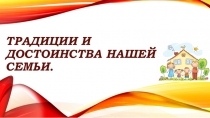 Презентация Традиции и достоинства нашей семьи.
