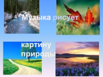 Презентация по музыке на тему: Музыка рисует картины природы
