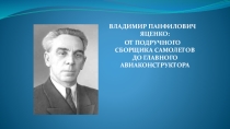 Презентация статьи на тему: В.П.Яценко: от подручного сборщика самолётов до главного авиаконструктора