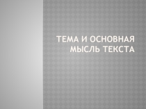 Презентация по русскому языку на тему Тема и основная мысль текста
