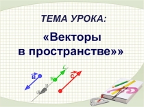 Презентация к уроку по теме: Векторы в пространстве