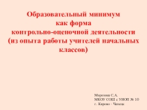 Презентация и выступление на тему Образовательный минимум как форма контрольно-оценочной деятельности (из опыта работы учителей начальных классов)