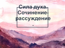 Презентация по русскому языку на тему Сила духа (9 класс)