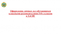 Презентация по теме Оформление личных дел обучающихся классными руководителями 5-8 классов в ТлСВУ