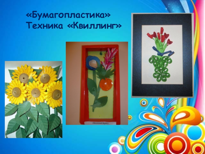 Презентация Поддержка детской инициативы. Развитие творческих способностей детей посредством нетрадиционной техники рисования (граттаж) в условиях реализации ФГОС ДО по авторской программе Волшебство рядом «Бумагопластика»Техника «Квиллинг» «Бумагопластика»Техника «Квиллинг»