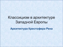Презентация Классицизм в архитектуре Западной Европы. Архитектура Кристофера Рена