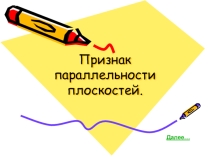 Презентация по геометрии  ПРИЗНАК ПАРАЛЛЕЛЬНОСТИ ПЛОСКОСТЕЙ