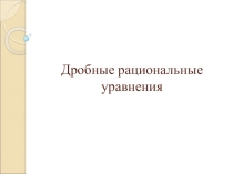 Презентация по теме : Дробные рациональные уравнения