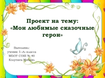 Проект по литературе на тему: Мои любимые сказочные герои