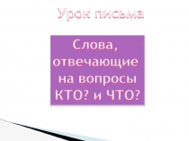 Русский язык 1 класс тема: Слова, отвечающие на вопрос кто? и что?