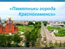 Исследовательская работа Памятники города Краснокаменск