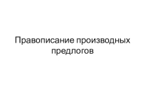 Презентация по русскому языку Правописание предлогов