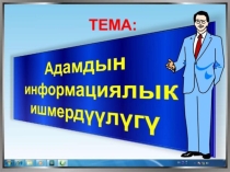 Адамдын информациялык ишмердүүлүгү, презинтация (7-класс)