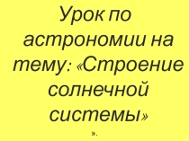Урок по астрономии на тему: Строение солнечной системы