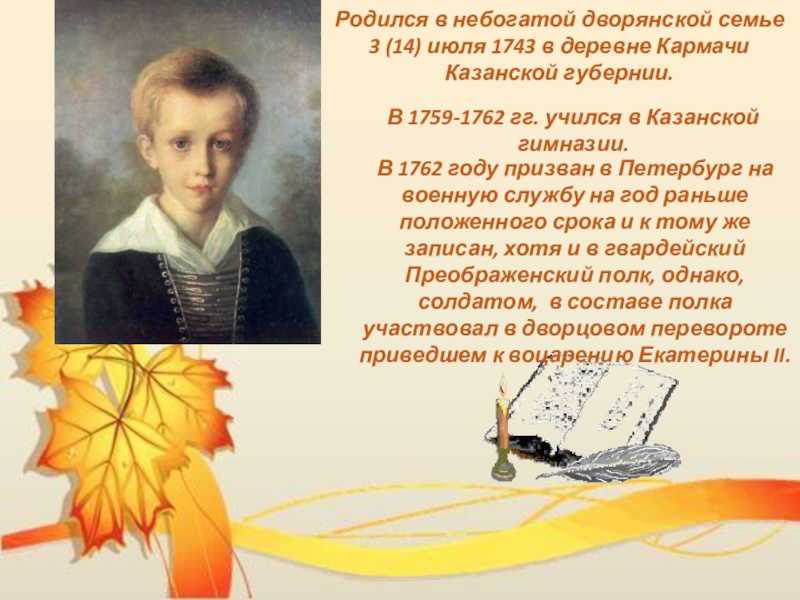Урок литературы в 7 классе Родился в небогатой дворянской семье 3 (14) июля 1743 в деревне Родился в небогатой дворянской семье 3 (14) июля 1743 в деревне Кармачи Казанской губернии. В 1759-1762 гг.