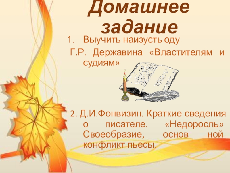 Урок литературы в 7 классе Домашнее задание Выучить наизусть оду Г.Р. Державина «Властителям и судиям»2. Д.И.Фонвизин. Домашнее задание Выучить наизусть оду Г.Р. Державина «Властителям и судиям»2. Д.И.Фонвизин. Краткие сведения о писателе. «Недоросль» Своеобразие,