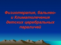Презентация по физиотерапии Физиотерапия, бальнео-и Климатолечения детских церебральных параличей